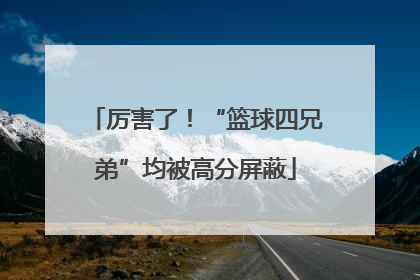 厉害了！“篮球四兄弟”均被高分屏蔽