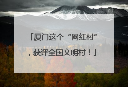 厦门这个“网红村”，获评全国文明村！