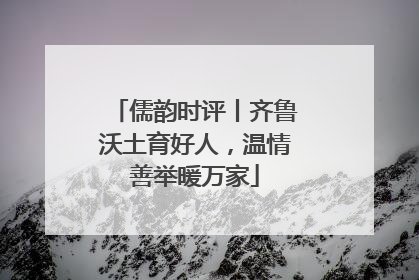 儒韵时评丨齐鲁沃土育好人，温情善举暖万家