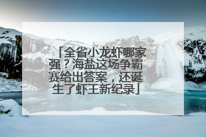 全省小龙虾哪家强？海盐这场争霸赛给出答案，还诞生了虾王新纪录