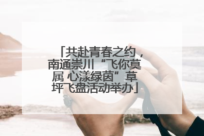 共赴青春之约，南通崇川“飞你莫属 心漾绿茵”草坪飞盘活动举办
