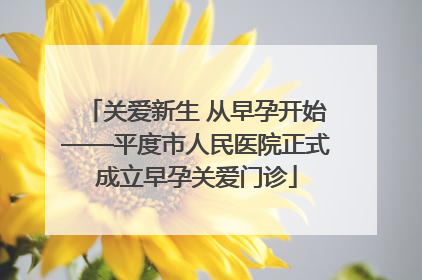 关爱新生 从早孕开始——平度市人民医院正式成立早孕关爱门诊