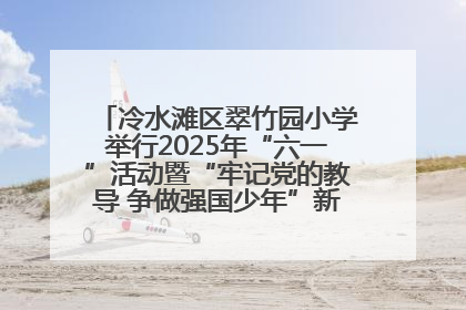 冷水滩区翠竹园小学举行2025年“六一”活动暨“牢记党的教导 争做强国少年”新队员入队仪式
