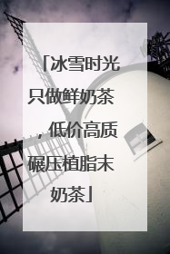 冰雪时光只做鲜奶茶，低价高质碾压植脂末奶茶