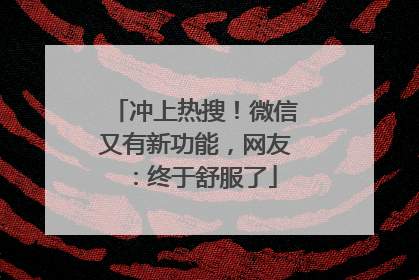 冲上热搜！微信又有新功能，网友：终于舒服了