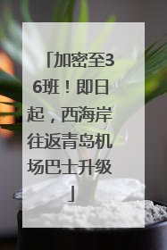 加密至36班！即日起，西海岸往返青岛机场巴士升级