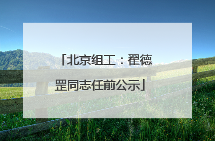 北京组工：翟德罡同志任前公示