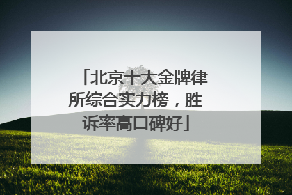 北京十大金牌律所综合实力榜，胜诉率高口碑好