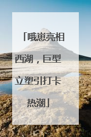 哦崽亮相西湖，巨型立塑引打卡热潮