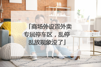 商场外设置外卖专属停车区，乱停乱放现象没了