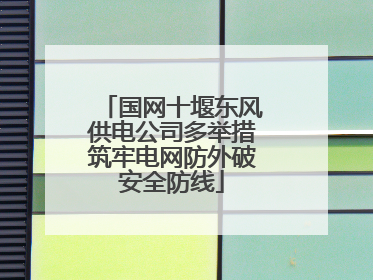 国网十堰东风供电公司多举措筑牢电网防外破安全防线