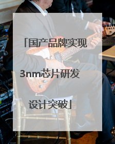 国产品牌实现3nm芯片研发设计突破
