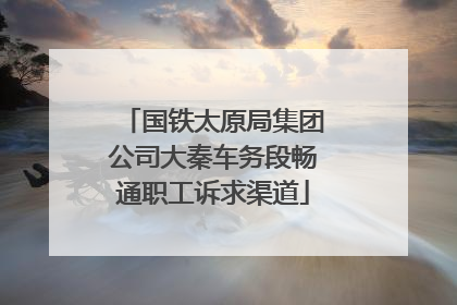 国铁太原局集团公司大秦车务段畅通职工诉求渠道