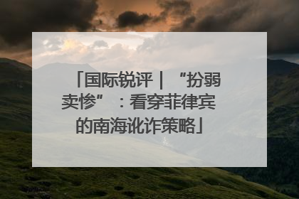 国际锐评｜“扮弱卖惨”：看穿菲律宾的南海讹诈策略