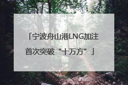 宁波舟山港LNG加注首次突破“十万方”
