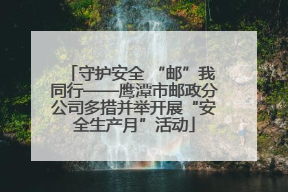 守护安全 “邮”我同行——鹰潭市邮政分公司多措并举开展“安全生产月”活动