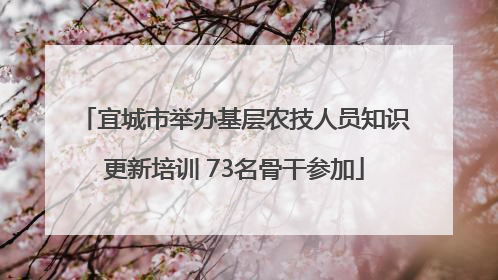 宜城市举办基层农技人员知识更新培训 73名骨干参加