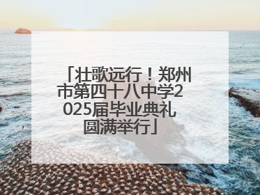 壮歌远行！郑州市第四十八中学2025届毕业典礼圆满举行
