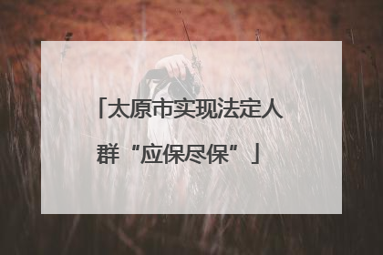 太原市实现法定人群“应保尽保”