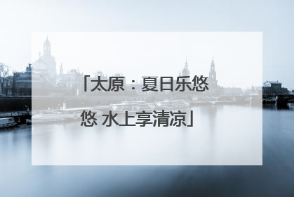 太原：夏日乐悠悠 水上享清凉