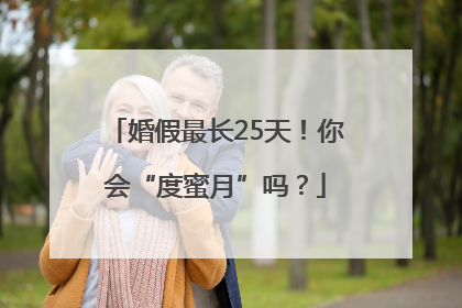 婚假最长25天！你会“度蜜月”吗？