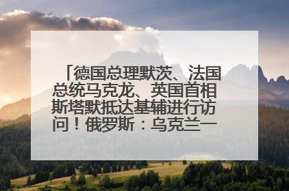 德国总理默茨、法国总统马克龙、英国首相斯塔默抵达基辅进行访问！俄罗斯：乌克兰一直在回避谈判