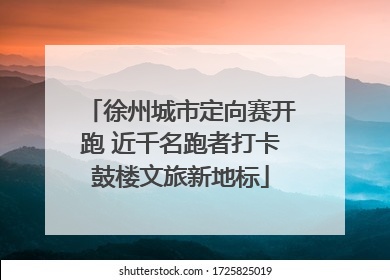 徐州城市定向赛开跑 近千名跑者打卡鼓楼文旅新地标