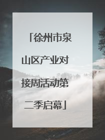 徐州市泉山区产业对接周活动第二季启幕