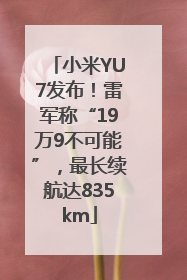 小米YU7发布！雷军称“19万9不可能”，最长续航达835km
