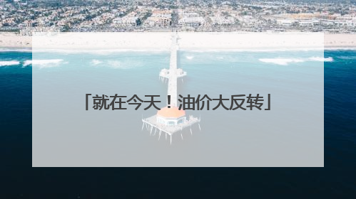 就在今天！油价大反转