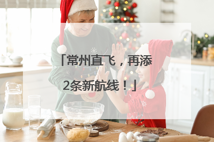 常州直飞，再添2条新航线！