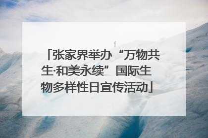 张家界举办“万物共生·和美永续”国际生物多样性日宣传活动