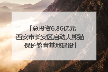 总投资6.86亿元 西安市长安区启动大熊猫保护繁育基地建设