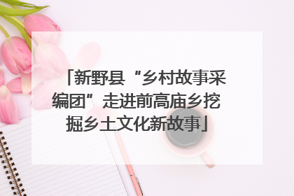 新野县“乡村故事采编团”走进前高庙乡挖掘乡土文化新故事