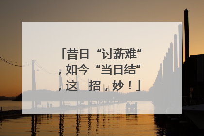 昔日“讨薪难”，如今“当日结”，这一招，妙！