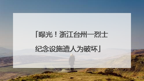 曝光！浙江台州一烈士纪念设施遭人为破坏