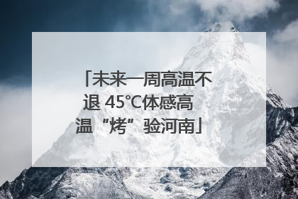 未来一周高温不退 45℃体感高温“烤”验河南