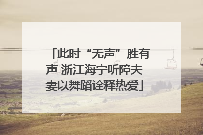此时“无声”胜有声 浙江海宁听障夫妻以舞蹈诠释热爱