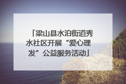 梁山县水泊街道秀水社区开展“爱心理发”公益服务活动
