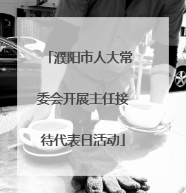 濮阳市人大常委会开展主任接待代表日活动