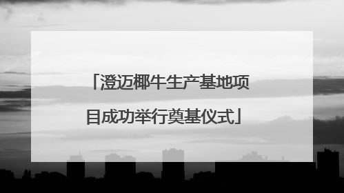 澄迈椰牛生产基地项目成功举行奠基仪式