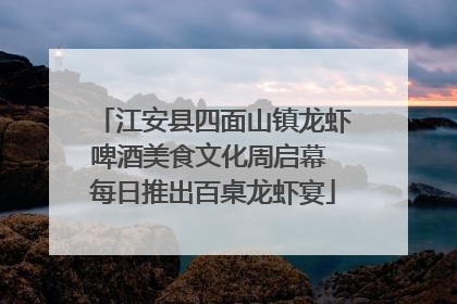 江安县四面山镇龙虾啤酒美食文化周启幕 每日推出百桌龙虾宴