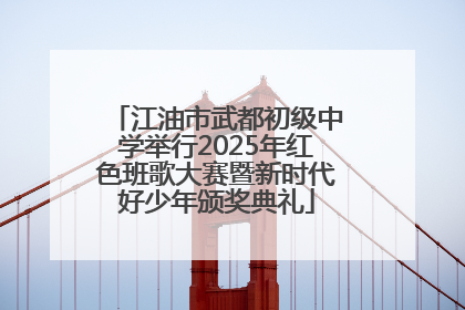 江油市武都初级中学举行2025年红色班歌大赛暨新时代好少年颁奖典礼