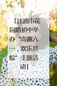 江油市花园路初中举办“奇趣六一，欢乐其粽”主题活动