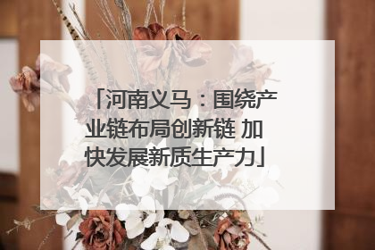 河南义马：围绕产业链布局创新链 加快发展新质生产力