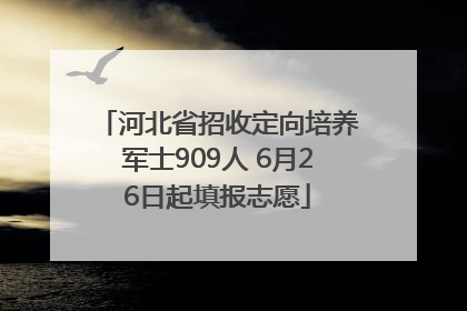 河北省招收定向培养军士909人 6月26日起填报志愿