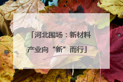 河北围场：新材料产业向“新”而行