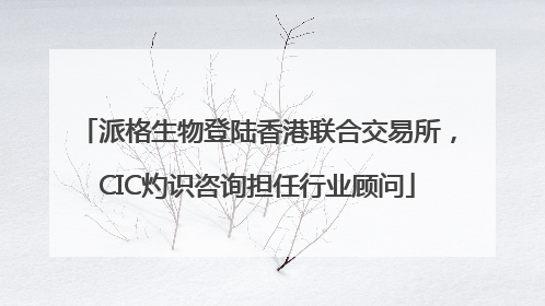 派格生物登陆香港联合交易所，CIC灼识咨询担任行业顾问