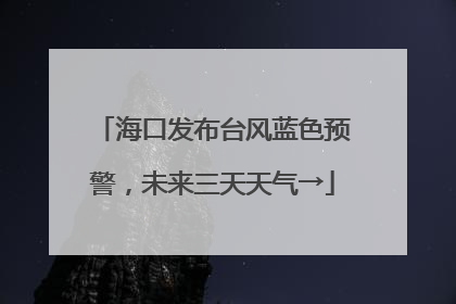 海口发布台风蓝色预警，未来三天天气→
