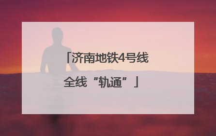 济南地铁4号线全线“轨通”